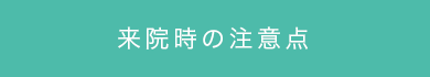 来院時の注意点